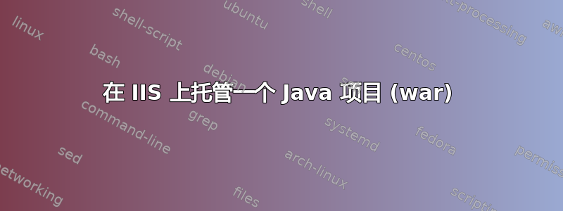 在 IIS 上托管一个 Java 项目 (war)