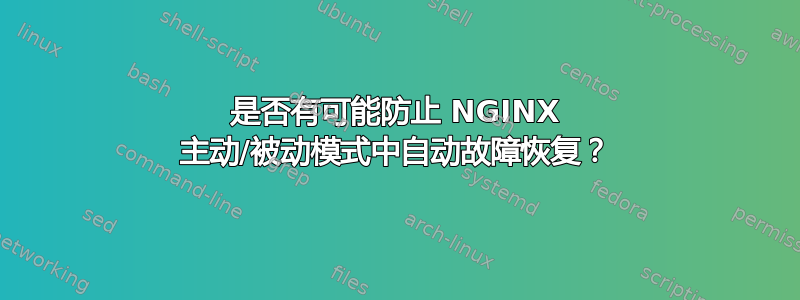 是否有可能防止 NGINX 主动/被动模式中自动故障恢复？