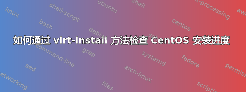 如何通过 virt-install 方法检查 CentOS 安装进度