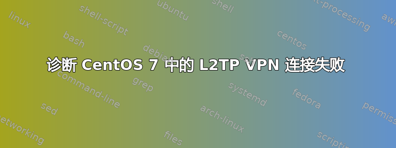 诊断 CentOS 7 中的 L2TP VPN 连接失败