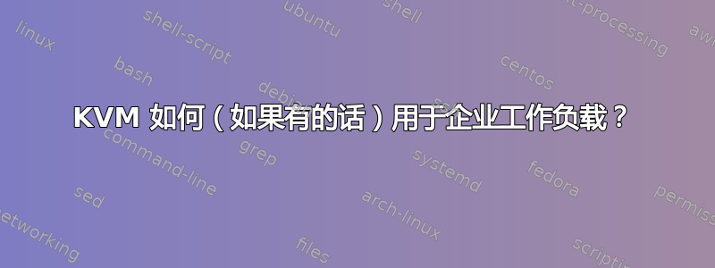 KVM 如何（如果有的话）用于企业工作负载？