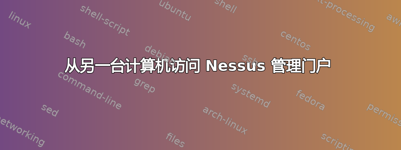 从另一台计算机访问 Nessus 管理门户