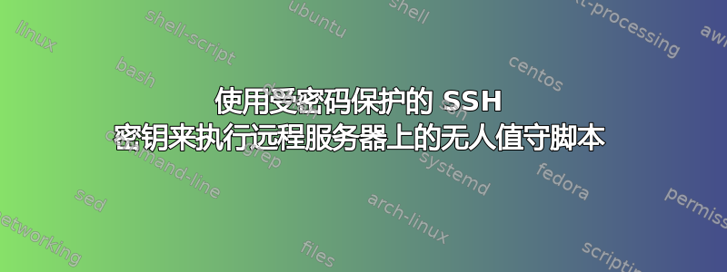 使用受密码保护的 SSH 密钥来执行远程服务器上的无人值守脚本