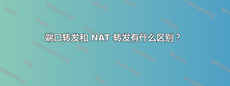 端口转发和 NAT 转发有什么区别？