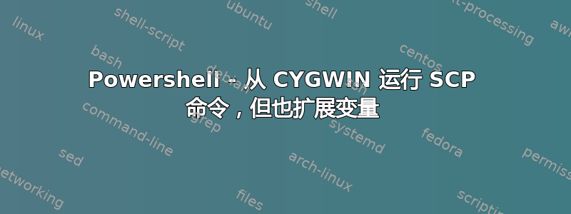 Powershell - 从 CYGWIN 运行 SCP 命令，但也扩展变量