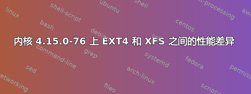 内核 4.15.0-76 上 EXT4 和 XFS 之间的性能差异