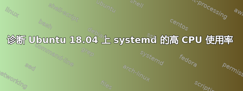 诊断 Ubuntu 18.04 上 systemd 的高 CPU 使用率