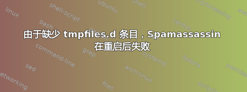 由于缺少 tmpfiles.d 条目，Spamassassin 在重启后失败