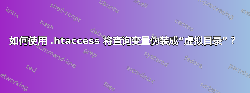 如何使用 .htaccess 将查询变量伪装成“虚拟目录”？