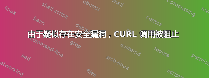 由于疑似存在安全漏洞，CURL 调用被阻止