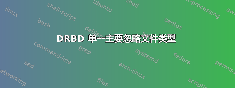 DRBD 单一主要忽略文件类型