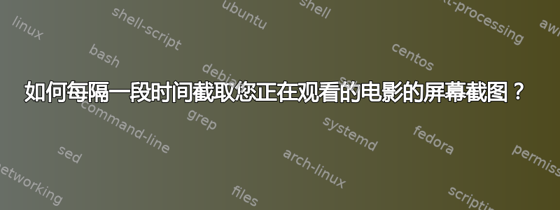 如何每隔一段时间截取您正在观看的电影的屏幕截图？