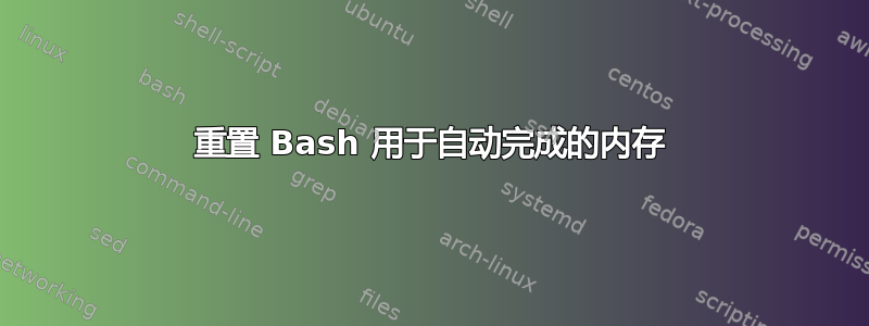 重置 Bash 用于自动完成的内存