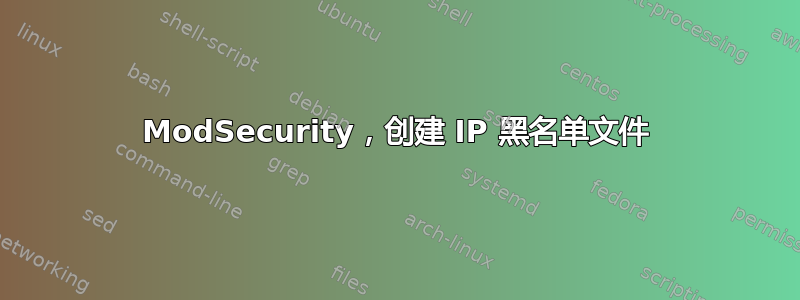 ModSecurity，创建 IP 黑名单文件