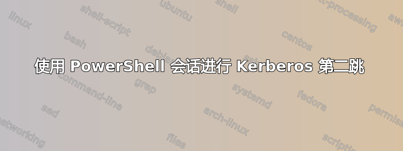 使用 PowerShell 会话进行 Kerberos 第二跳