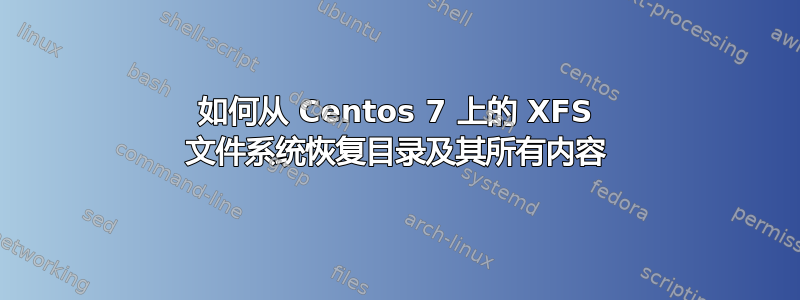 如何从 Centos 7 上的 XFS 文件系统恢复目录及其所有内容