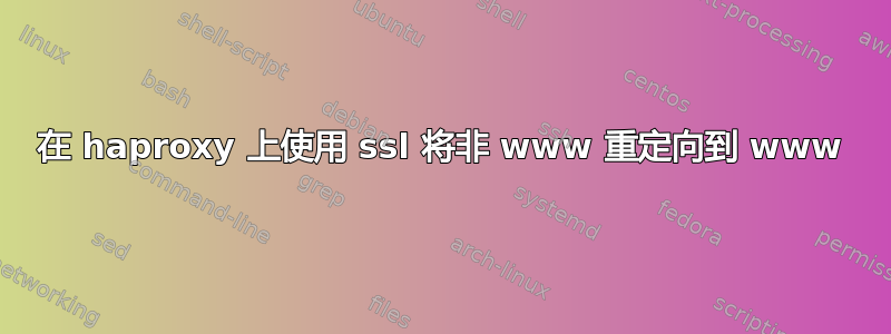 在 haproxy 上使用 ssl 将非 www 重定向到 www