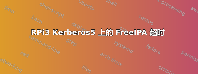 RPi3 Kerberos5 上的 FreeIPA 超时