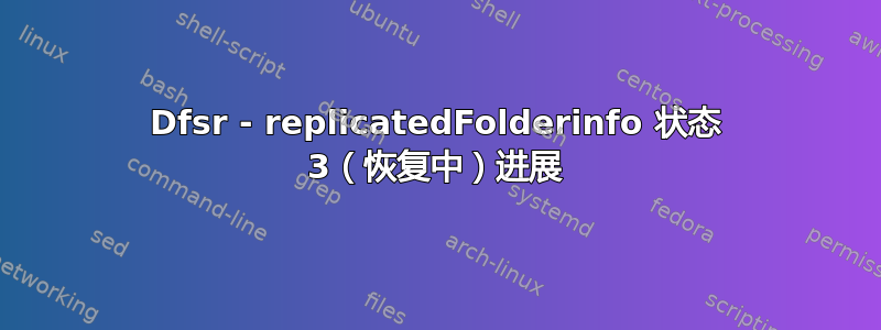 Dfsr - replicatedFolderinfo 状态 3（恢复中）进展