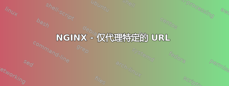 NGINX - 仅代理特定的 URL