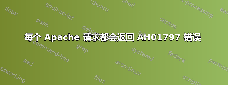 每个 Apache 请求都会返回 AH01797 错误