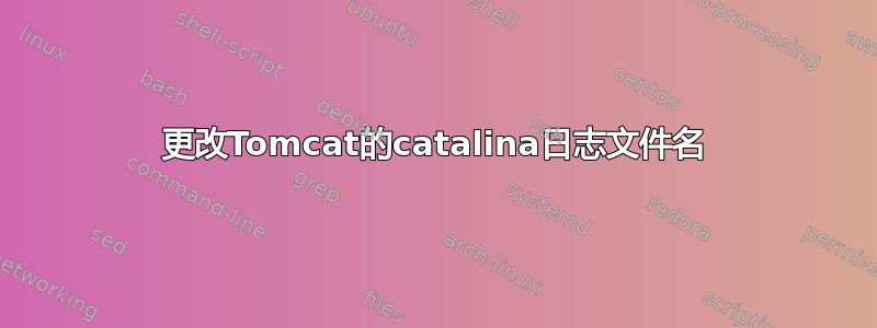 更改Tomcat的catalina日志文件名