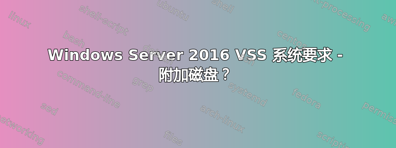 Windows Server 2016 VSS 系统要求 - 附加磁盘？