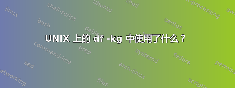 UNIX 上的 df -kg 中使用了什么？