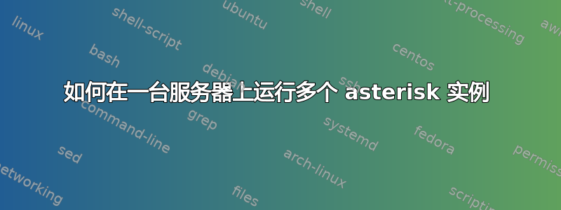 如何在一台服务器上运行多个 asterisk 实例