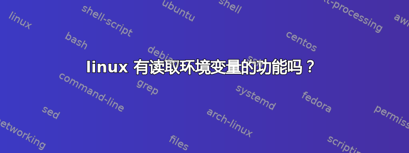 linux 有读取环境变量的功能吗？