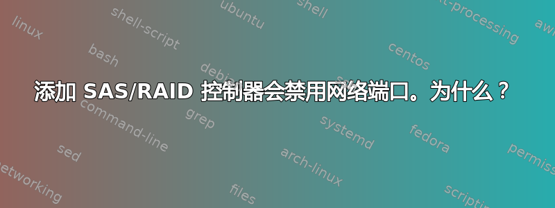 添加 SAS/RAID 控制器会禁用网络端口。为什么？