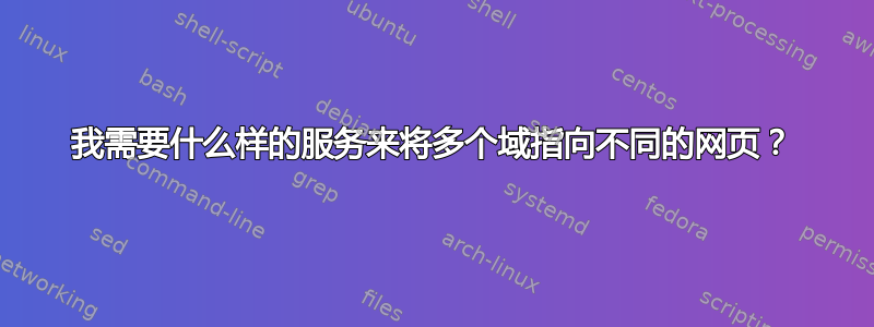 我需要什么样的服务来将多个域指向不同的网页？