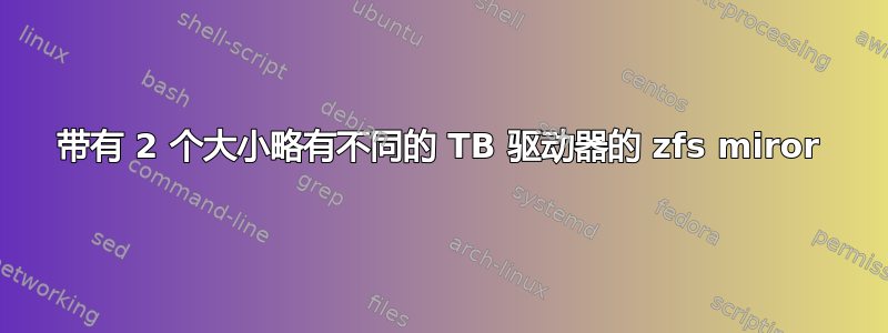 带有 2 个大小略有不同的 TB 驱动器的 zfs miror