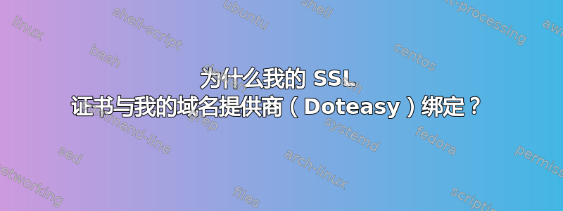 为什么我的 SSL 证书与我的域名提供商（Doteasy）绑定？