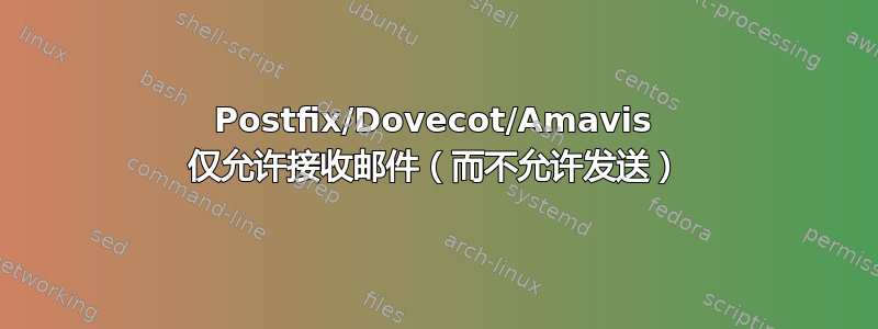 Postfix/Dovecot/Amavis 仅允许接收邮件（而不允许发送）