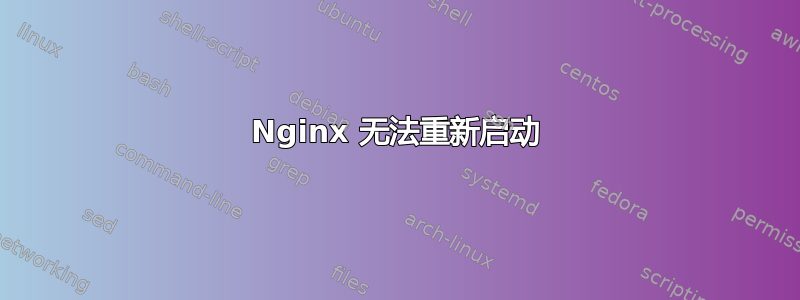 Nginx 无法重新启动