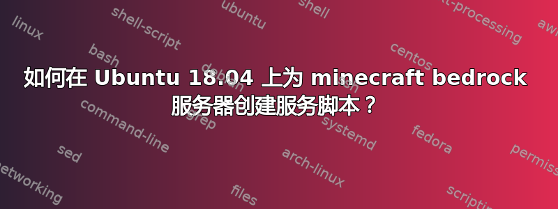 如何在 Ubuntu 18.04 上为 minecraft bedrock 服务器创建服务脚本？