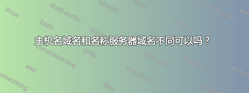 主机名域名和名称服务器域名不同可以吗？