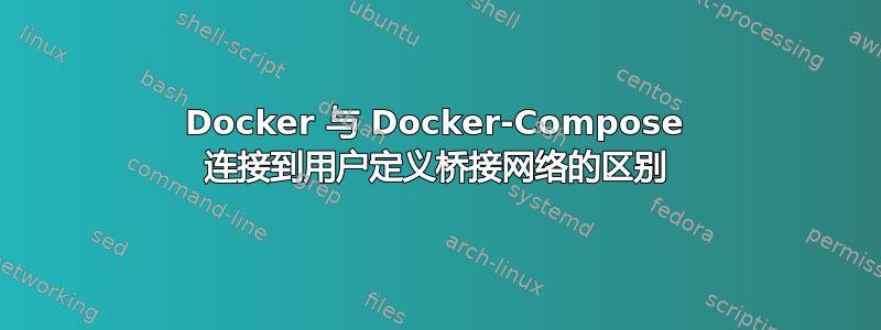 Docker 与 Docker-Compose 连接到用户定义桥接网络的区别