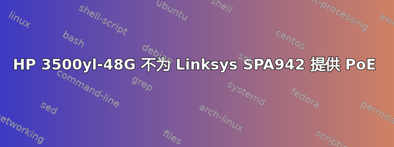 HP 3500yl-48G 不为 Linksys SPA942 提供 PoE