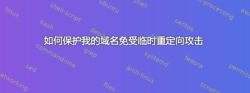 如何保护我的域名免受临时重定向攻击