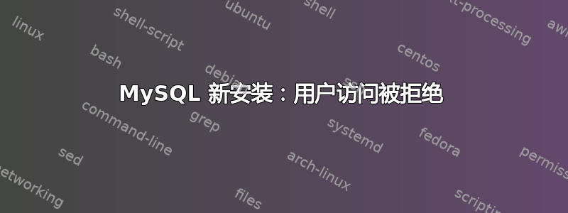 MySQL 新安装：用户访问被拒绝