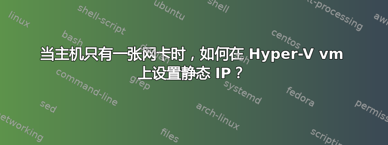 当主机只有一张网卡时，如何在 Hyper-V vm 上设置静态 IP？