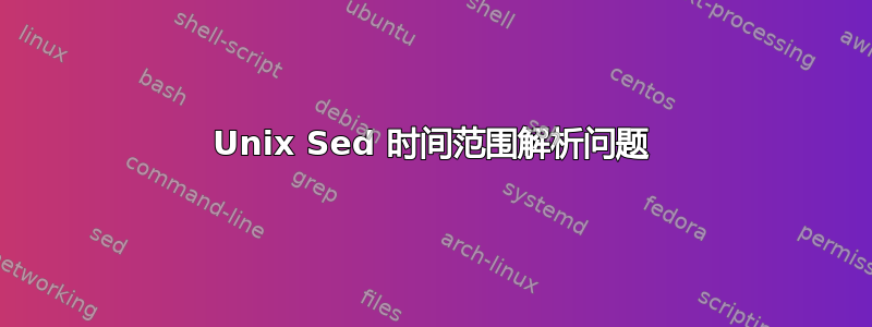 Unix Sed 时间范围解析问题