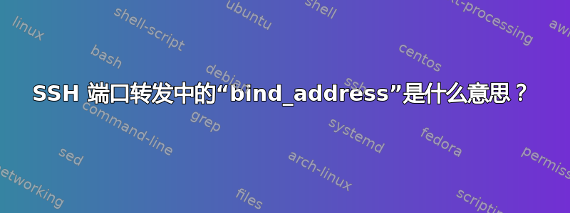 SSH 端口转发中的“bind_address”是什么意思？