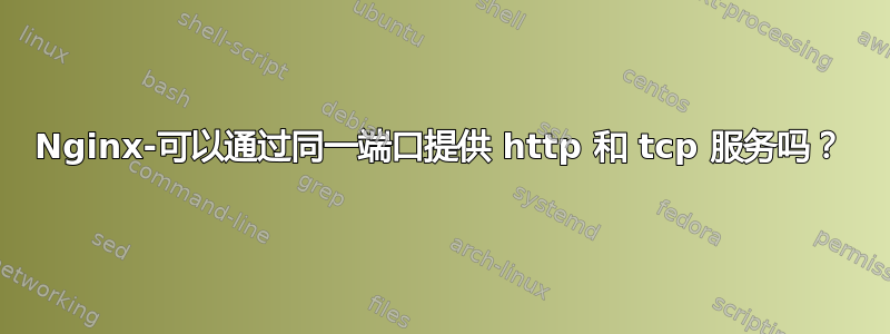 Nginx-可以通过同一端口提供 http 和 tcp 服务吗？