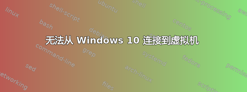 无法从 Windows 10 连接到虚拟机