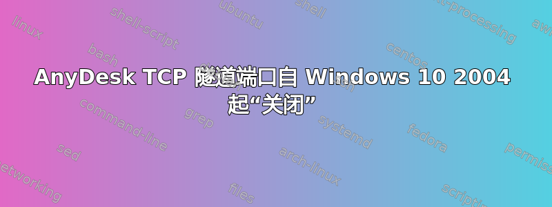 AnyDesk TCP 隧道端口自 Windows 10 2004 起“关闭”