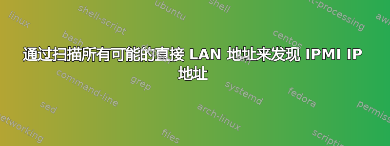 通过扫描所有可能的直接 LAN 地址来发现 IPMI IP 地址