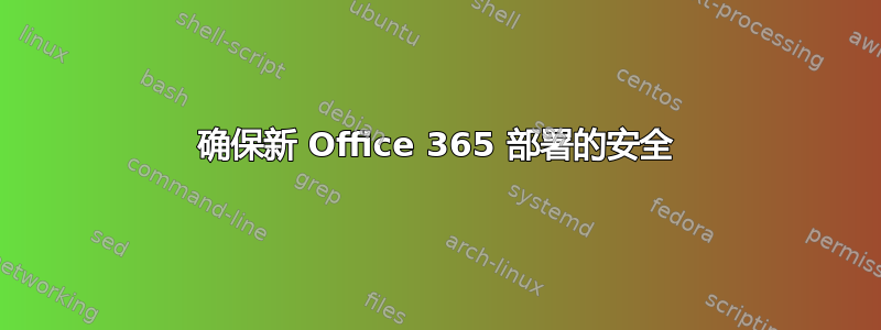 确保新 Office 365 部署的安全